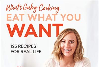 What's Gaby Cooking: Eat What You Want: 125 Recipes for Real Life $10 (Reg $44.00)