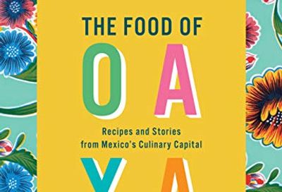 The Food of Oaxaca: Recipes and Stories from Mexico's Culinary Capital: A Cookbook $10 (Reg $47.00)