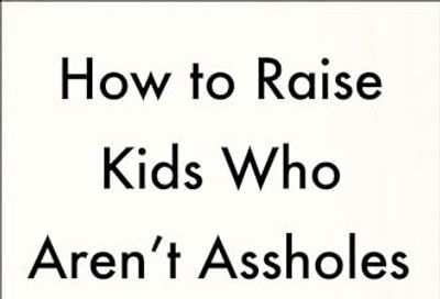 How to Raise Kids Who Aren't Assholes: Science-Based Strategies for Better Parenting--from Tots to Teens $22.73 (Reg $36.00)