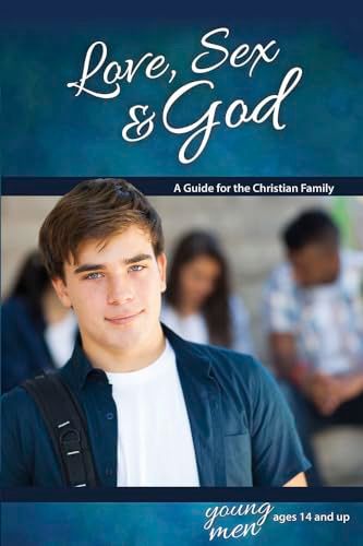Love, Sex & God: For Young Men Ages 14 and Up Learning About Sex: A Guide for the Christian Family