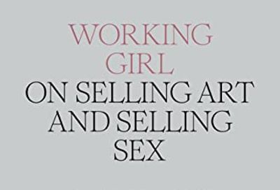 Working Girl: On Selling Art and Selling Sex