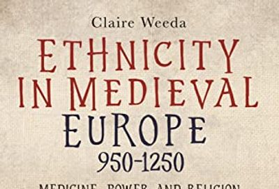 Ethnicity in Medieval Europe, 950-1250: Medicine, Power and Religion