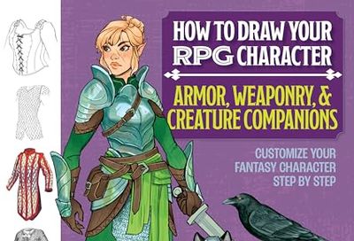 How to Draw Your RPG Character: Armor, Weaponry & Creature Companions – Guide to Drawing Clothing, Armor, Swords, and Dragons for Role-Playing Elves, Orcs, Druids, Sorcerers, and More: Customize Your Fantasy Character Step by Step