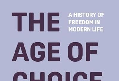 The Age of Choice: A History of Freedom in Modern Life
