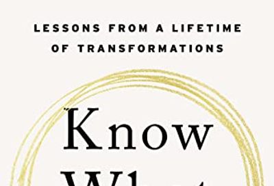 Know What Matters: Lessons from a Lifetime of Transformations