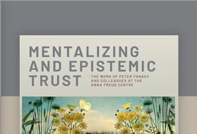 Mentalising and Epistemic Trust: The work of Peter Fonagy and colleagues at the Anna Freud Centre