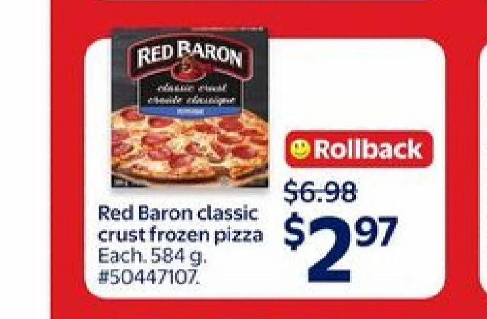 Walmart: ON $2.97 Red Baron classis crust frozen pizza 584g Thursday July 23-29 Walmart: ON $2.97 Red Baron classis crust frozen pizza 584g Thursday July 23-29