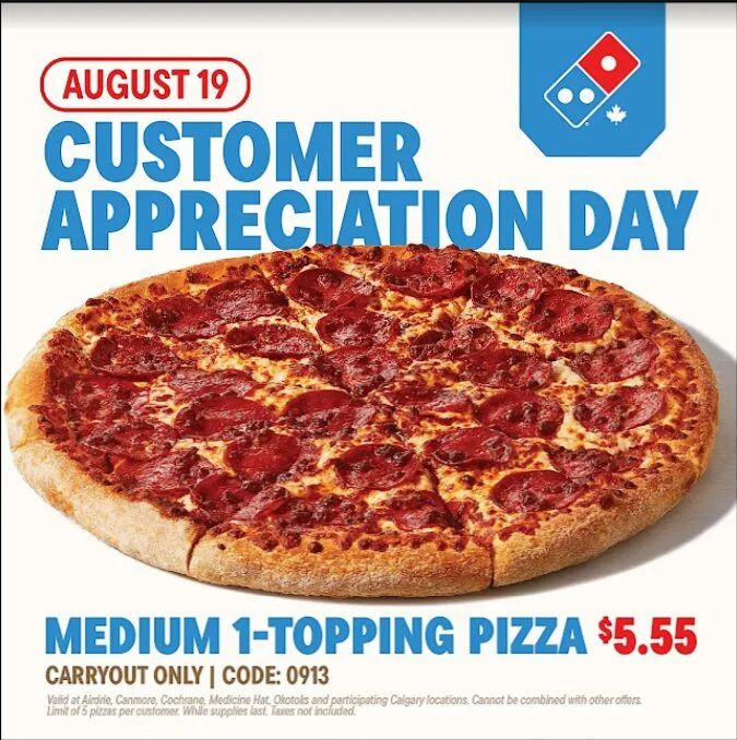 Domino's Pizza: Dominos (Calgary and southern AB only) 5.55 medium 1 toppin pizza Aug 19 Domino's Pizza: Dominos (Calgary and southern AB only) 5.55 medium 1 toppin pizza Aug 19