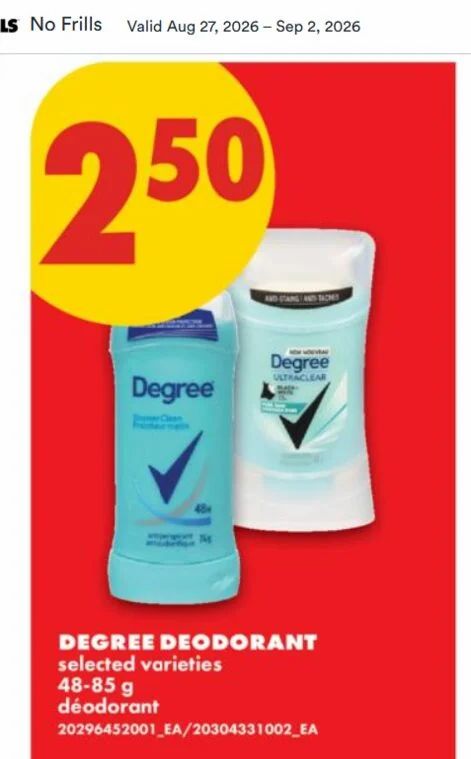 No Frills: Degree Deodorant $2.50 48 - 85g (reg. $4.99) + 2,500 WUS10 + also $1.50 coupon available (Aug. 27 - Sept. 2) No Frills: Degree Deodorant $2.50 48 - 85g (reg. $4.99) + 2,500 WUS10 + also $1.50 coupon available (Aug. 27 - Sept. 2)