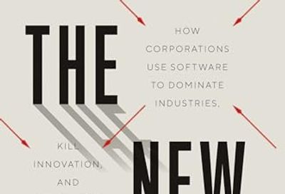 The New Goliaths: How Corporations Use Software to Dominate Industries, Kill Innovation, and Undermine Regulation