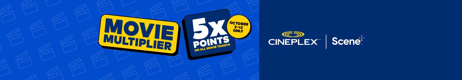 Cineplex: Movie multiplier, earn 5x SCENE points on all movie tickets purchased for showtimes between October 2 – 12 Cineplex: Movie multiplier, earn 5x SCENE points on all movie tickets purchased for showtimes between October 2 – 12