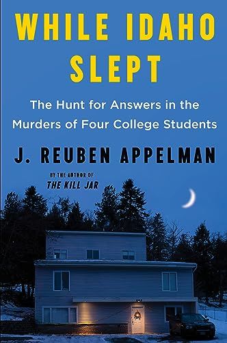 While Idaho Slept: The Hunt for Answers in the Murders of Four College Students – A Literary Chronicle of the Idaho Student Murders While Idaho Slept: The Hunt for Answers in the Murders of Four College Students – A Literary Chronicle of the Idaho Student Murders