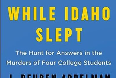 While Idaho Slept: The Hunt for Answers in the Murders of Four College Students – A Literary Chronicle of the Idaho Student Murders