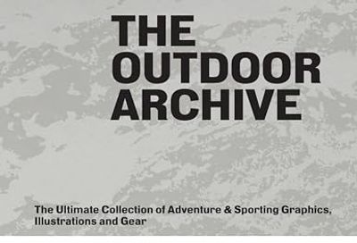 The Outdoor Archive: The Ultimate Collection of Adventure & Sporting Graphics, Illustrations and Gear