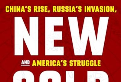 New Cold Wars: China's Rise, Russia's Invasion, and America's Struggle to Defend the West