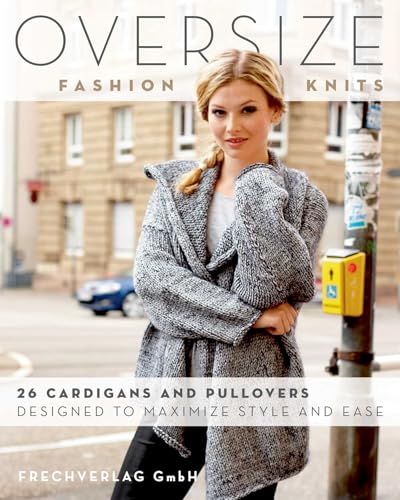 Oversize Fashion Knits: 26 Cardigans and Pullovers Designed to Maximize Style and Ease Oversize Fashion Knits: 26 Cardigans and Pullovers Designed to Maximize Style and Ease